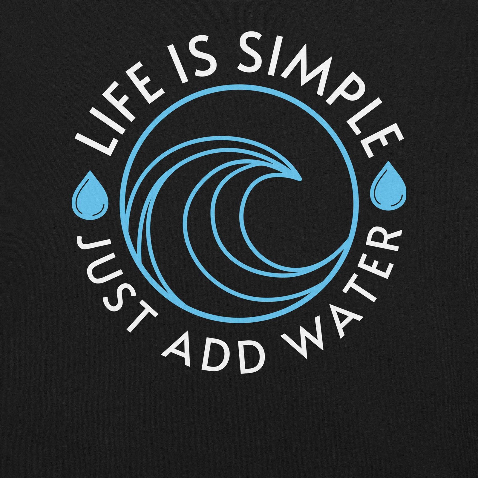 Life Is Simple Just Add Water - AKA Apparel
