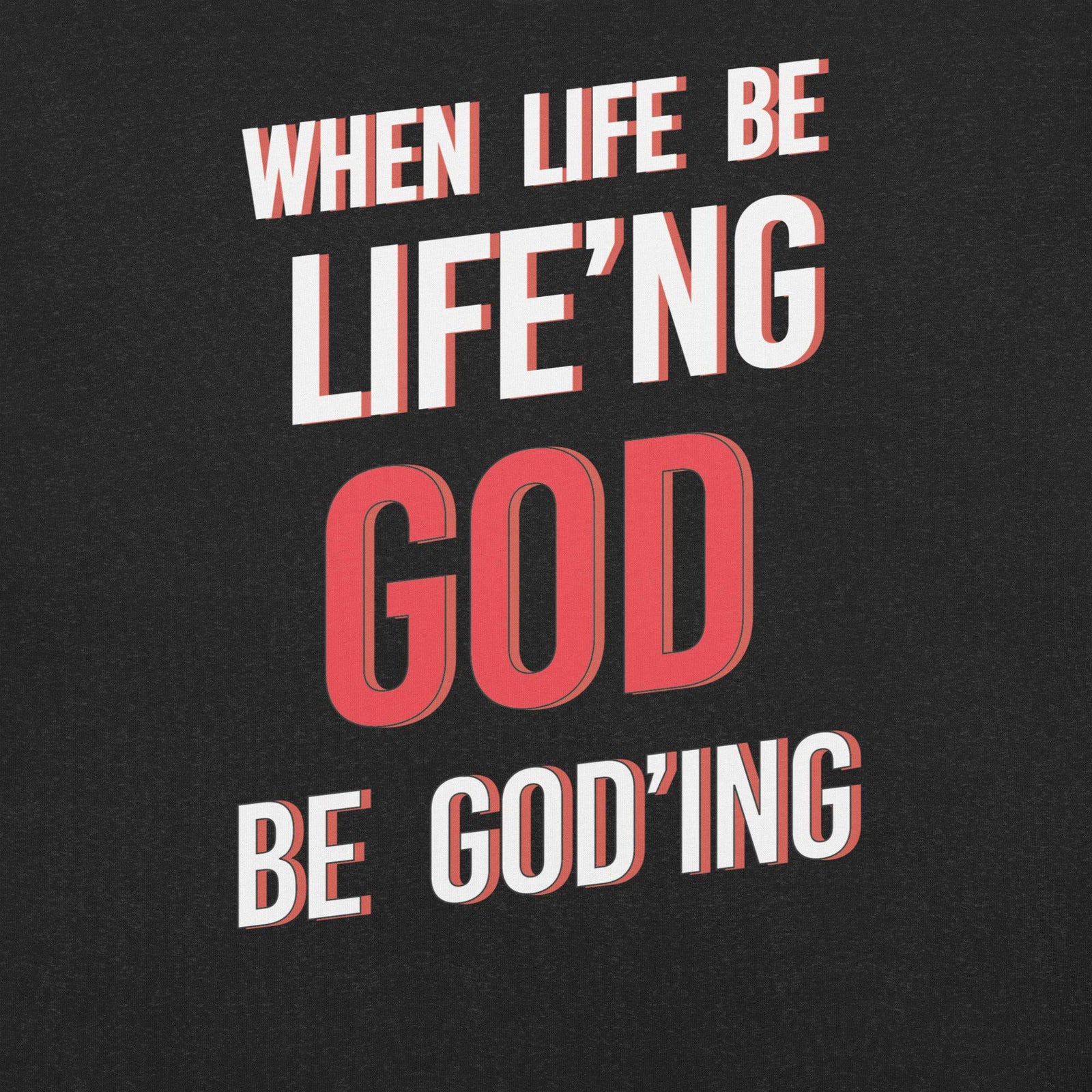 When Life Be Life'ng God Be Goding - AKA Apparel