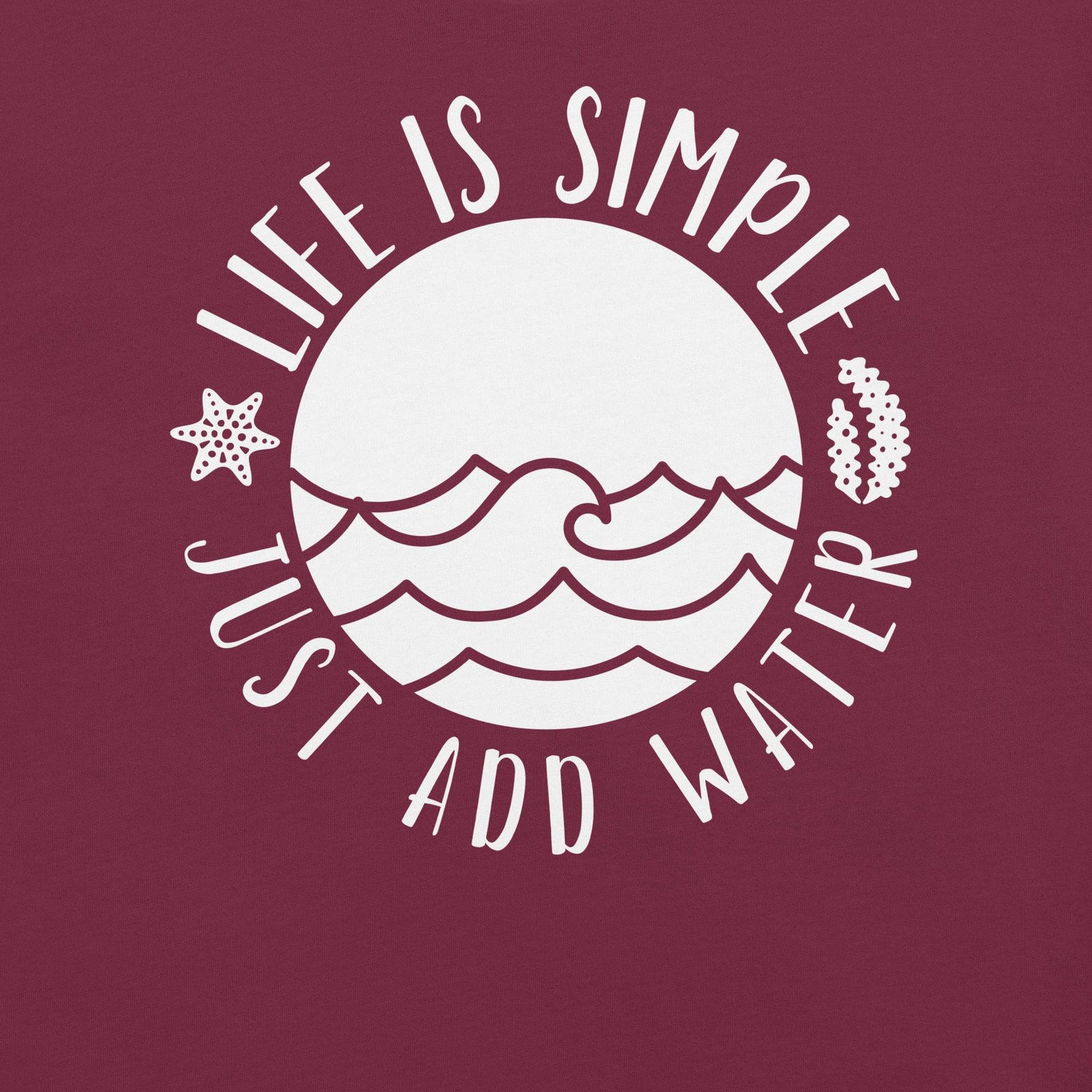 Life Is Simple Just Add Water - AKA Apparel